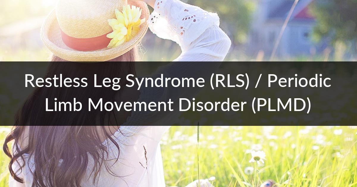 Restless Leg Syndrome (RLS) / Periodic Limb Movement Disorder (PLMD